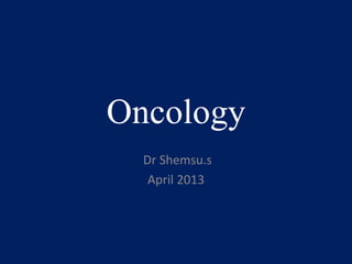 Oncology
Dr Shemsu.s
April 2013

 