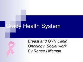 Grady Health System Breast and GYN Clinic  Oncology  Social work By Renee Hillsman  