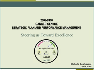 Steering us Toward Excellence


          Peel Regional Cancer Centre

         35         39             42
         May      Current         Goal

                % IMRT
                  June 2009

                                         Michelle Goulbourne
                                                   June 2009
 