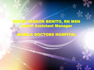 ROCHI PARAON BENITO, RN MSN
Junior Assistant Manager
MANILA DOCTORS HOSPITAL
 