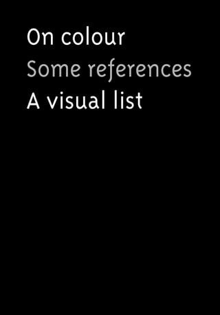 On colour
Some references
A visual list
 