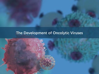 The Development of Oncolytic Viruses
 