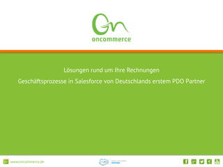 Lösungen rund um Ihre Rechnungen
Geschäftsprozesse in Salesforce von Deutschlands erstem PDO Partner
www.oncommerce.de
 