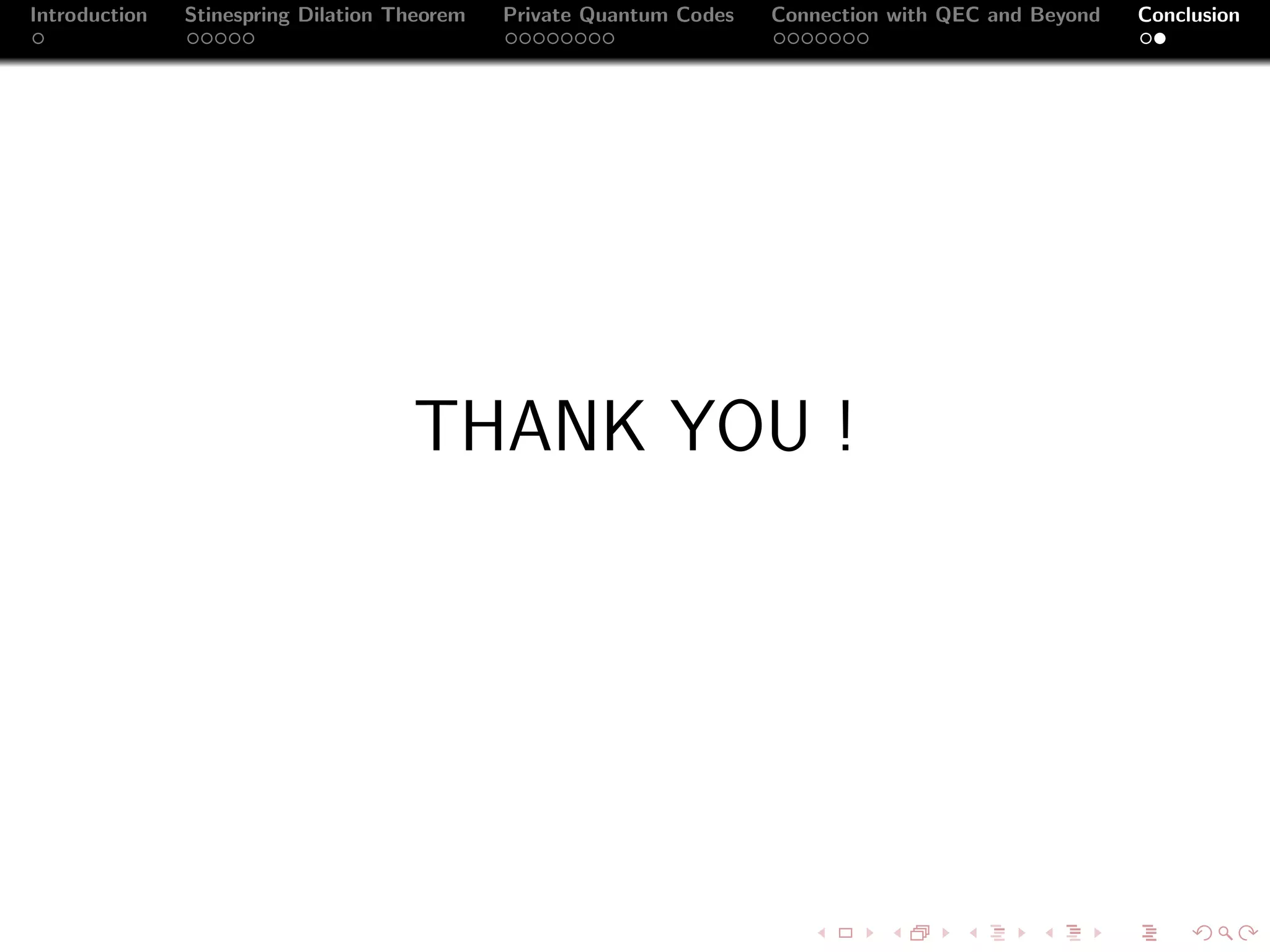 Introduction   Stinespring Dilation Theorem   Private Quantum Codes   Connection with QEC and Beyond   Conclusion




                                     THANK YOU !
 