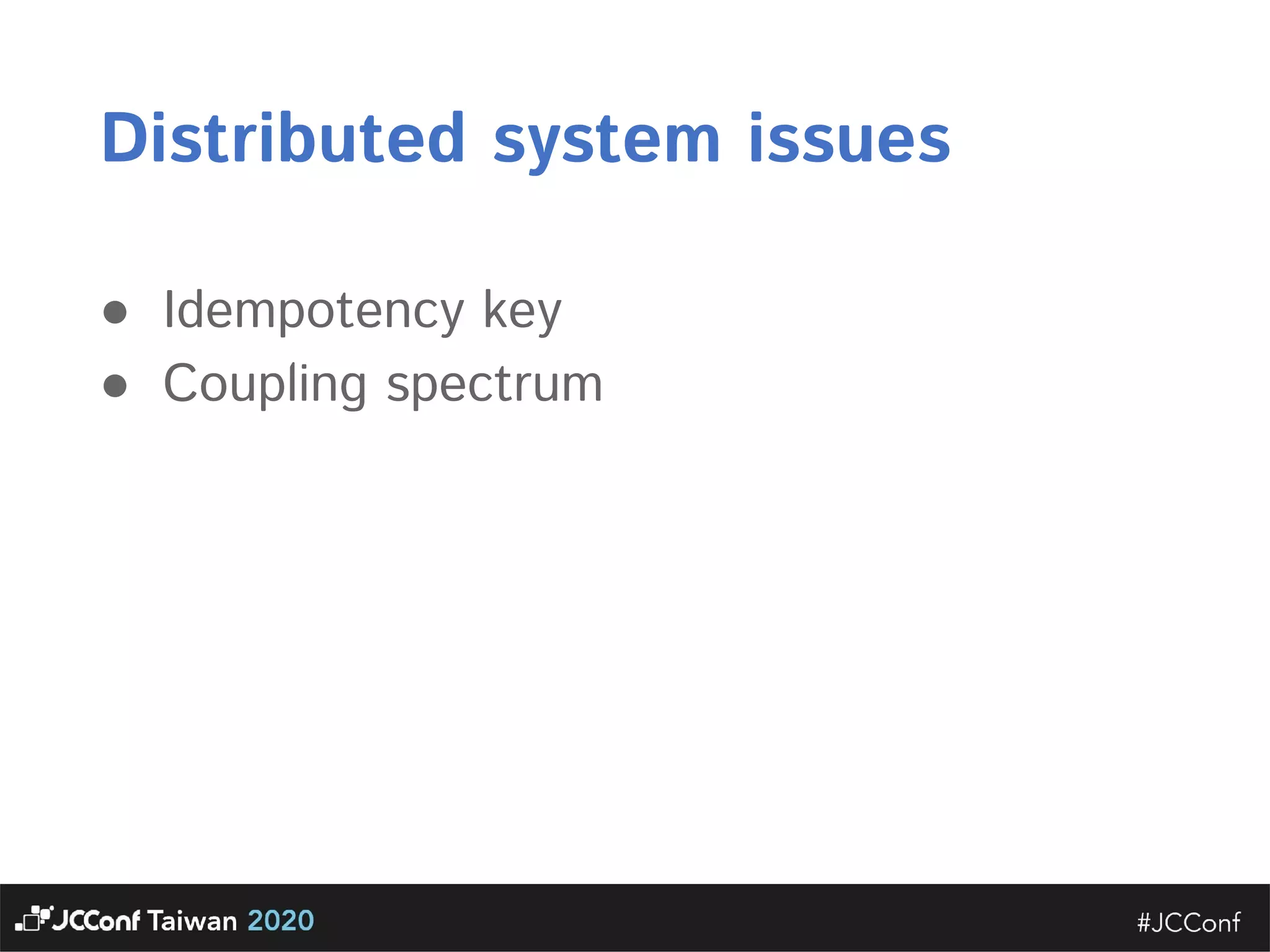 Distributed system issues  ● Idempotency key  ● Coupling spectrum 
