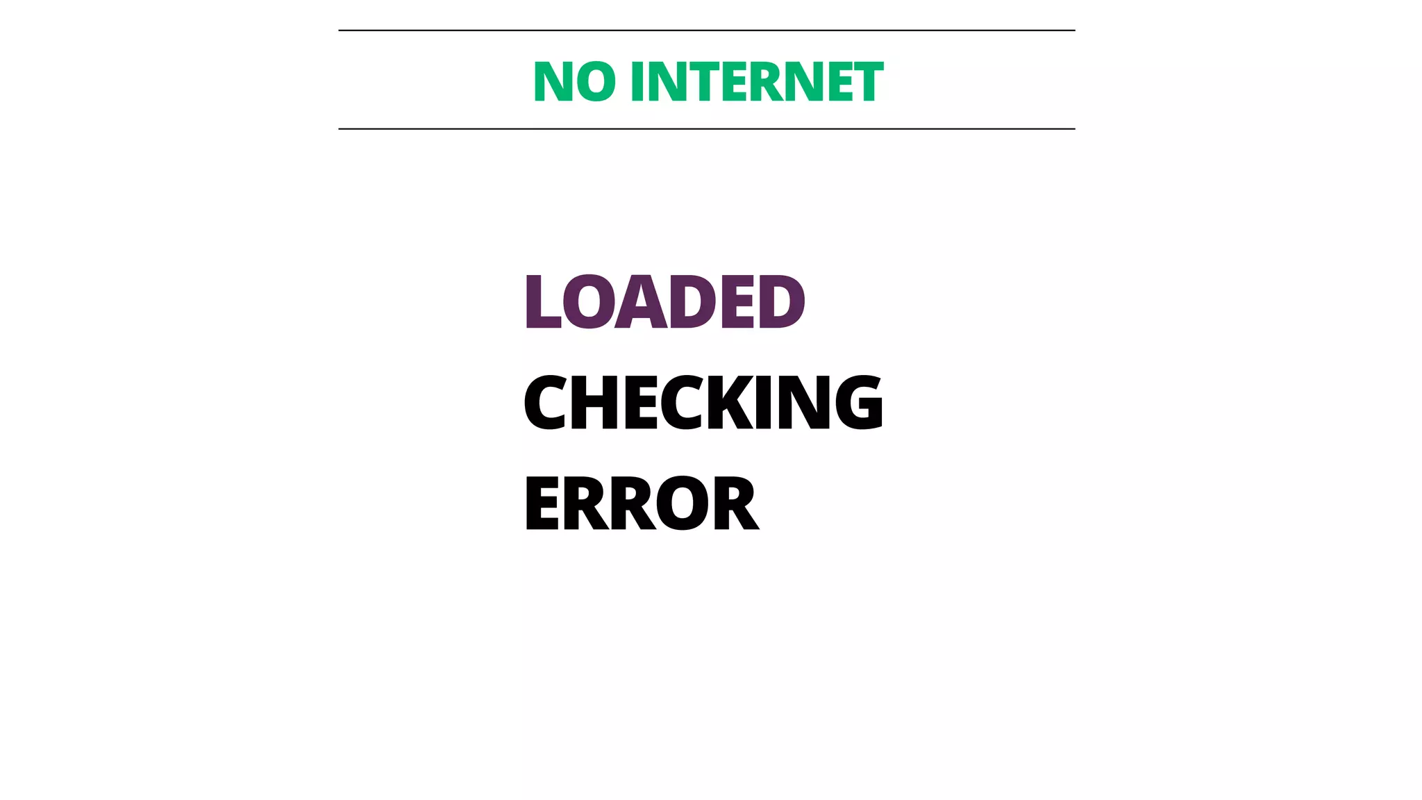 NO INTERNET 
LOADED 
CHECKING 
ERROR 
 