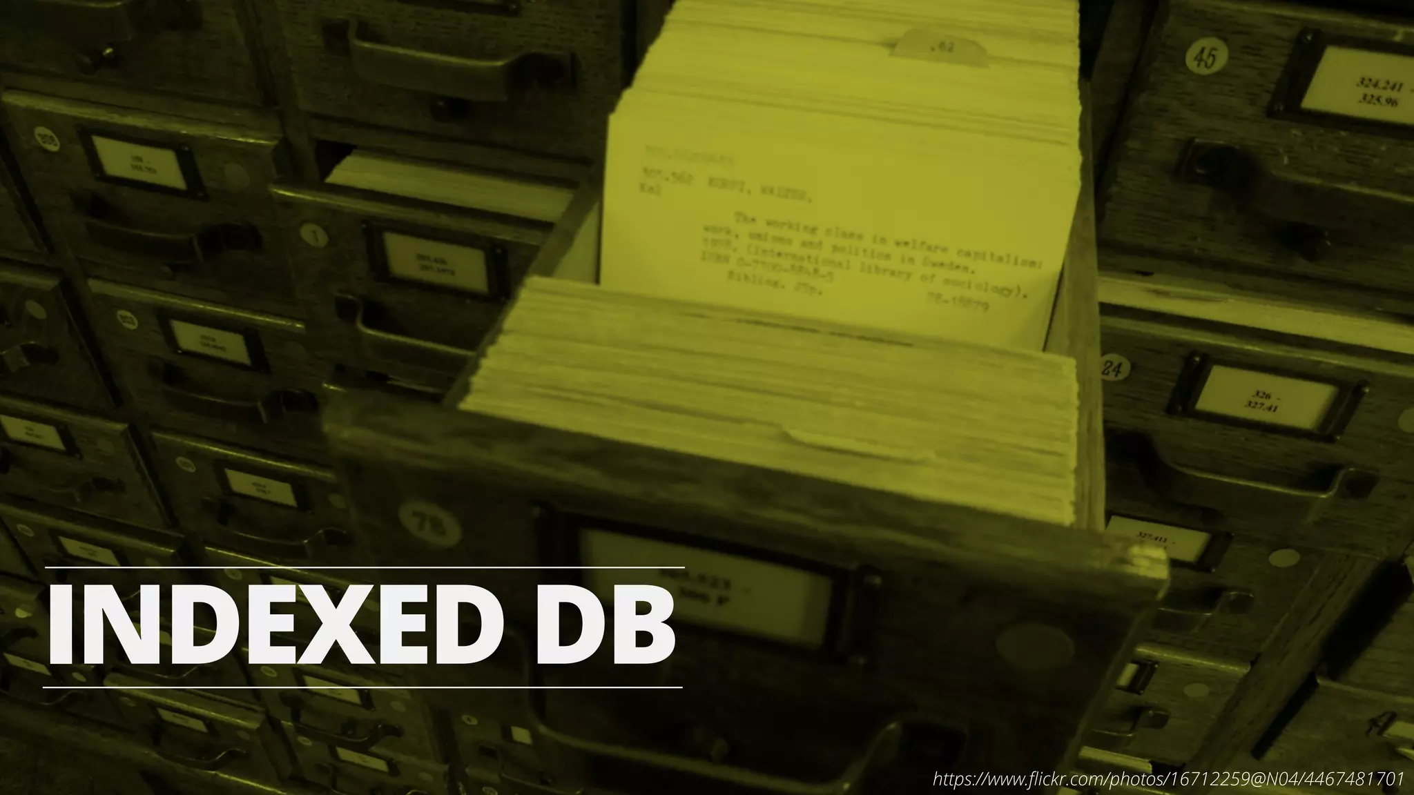 INDEXED DB 
https://www.flickr.com/photos/16712259@N04/4467481701 
 