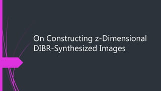 On Constructing z-Dimensional
DIBR-Synthesized Images
 