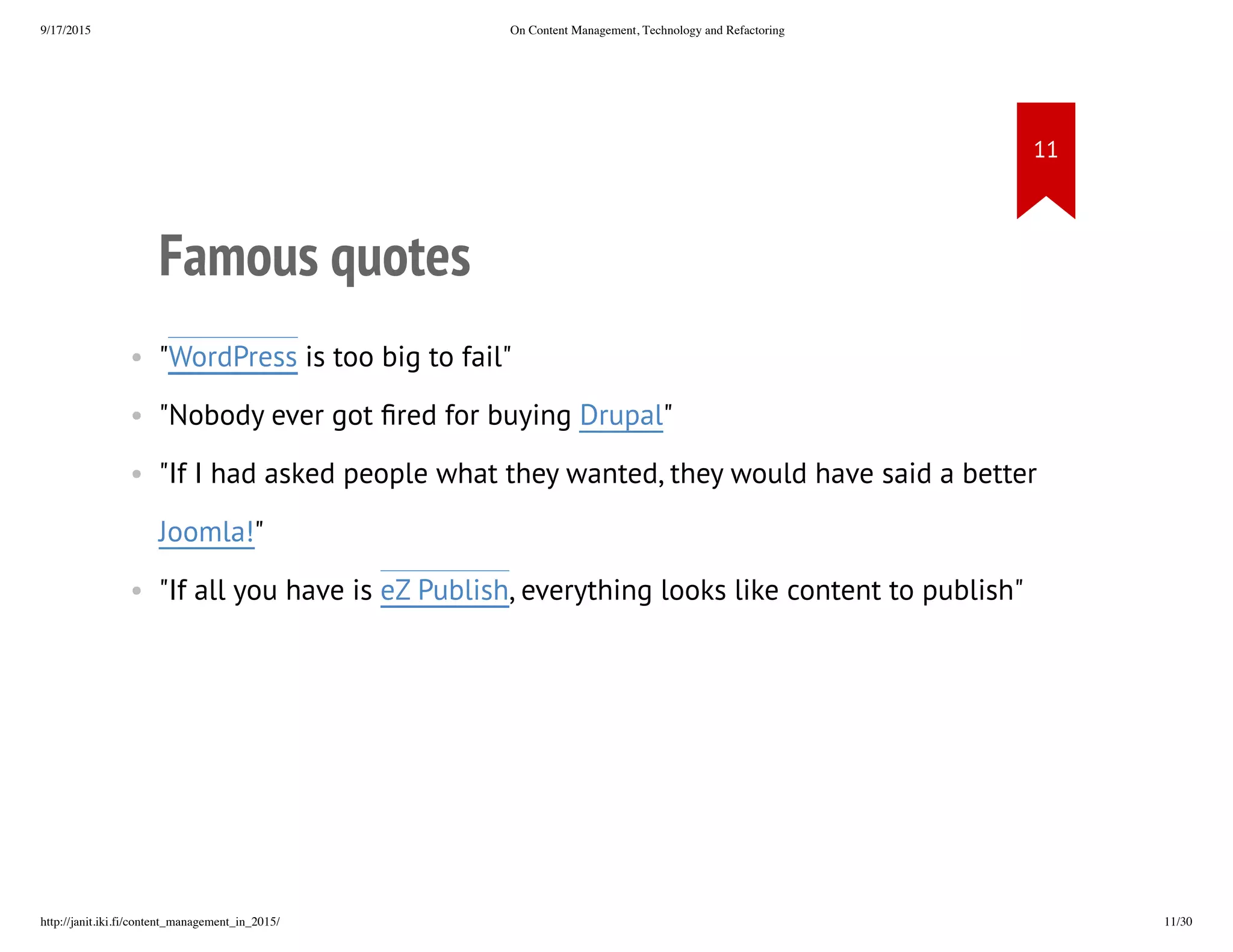 Famous quotes
• "WordPress is too big to fail"
• "Nobody ever got fired for buying Drupal"
• "If I had asked people what they wanted, they would have said a
better Joomla!"
• "If all you have is eZ Publish, everything looks like content to publish”
 