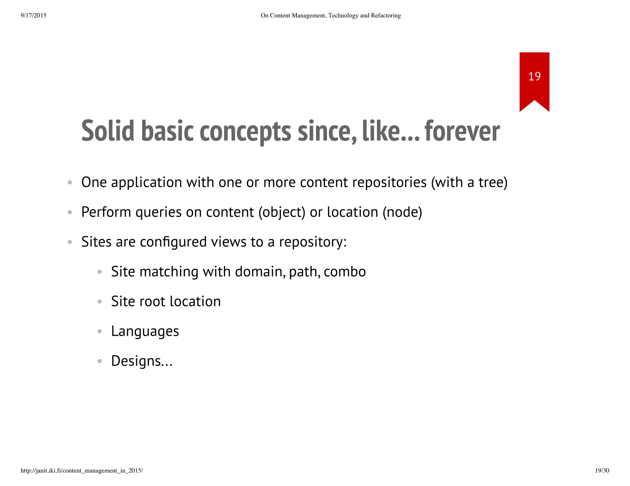 Solid basic concepts since, like... forever
• One application with one or more content repositories (with a tree)
• Perform queries on content (object) or location (node)
• Sites are configured views to a repository:
• Site matching with domain, path, combo
• Site root location
• Languages
• Designs…
 
