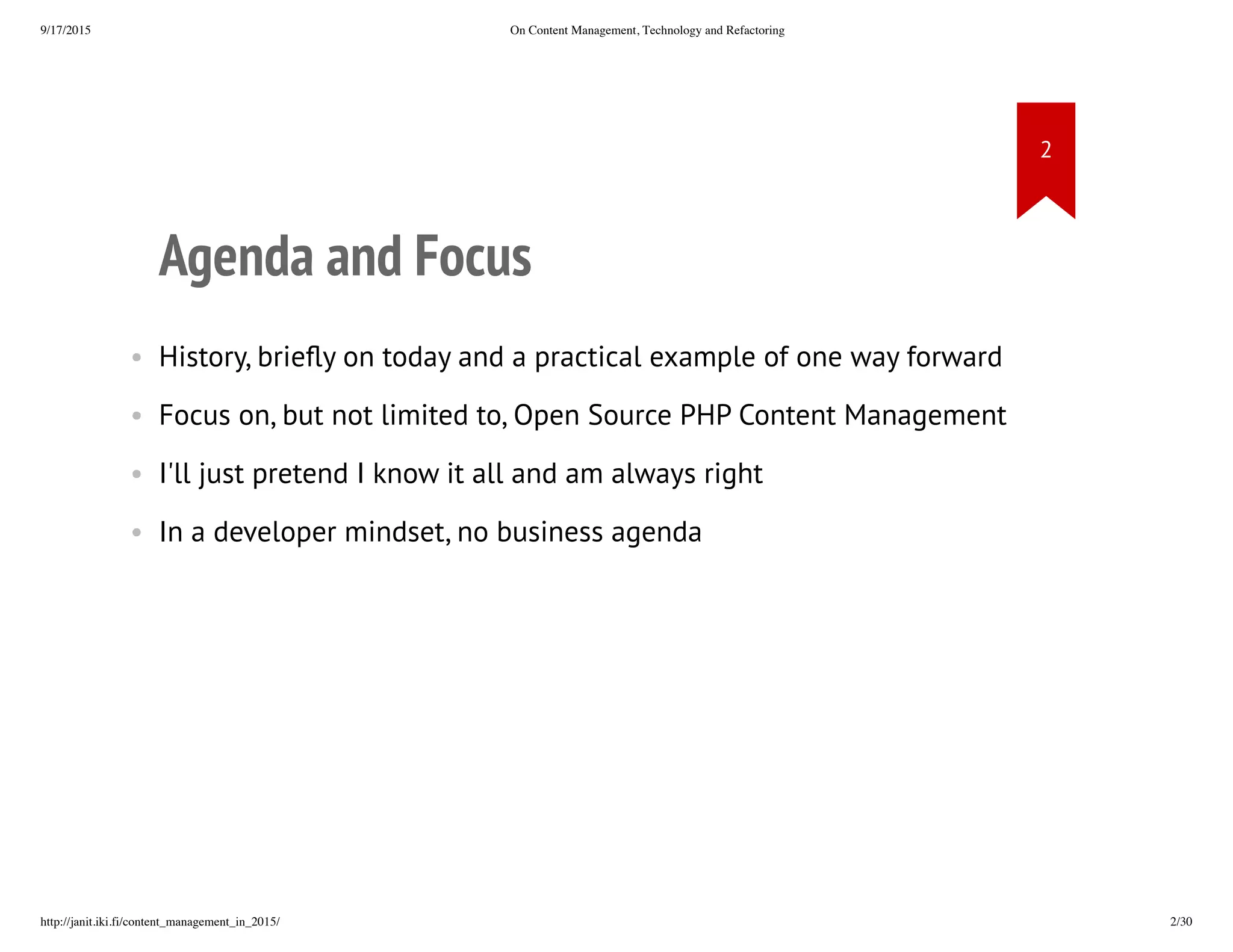 Agenda and Focus
• History, briefly on today and a practical example of one way forward
• Focus on, but not limited to, Open Source PHP Content Management
• I'll just pretend I know it all and am always right
• In a developer mindset, no business agenda
 