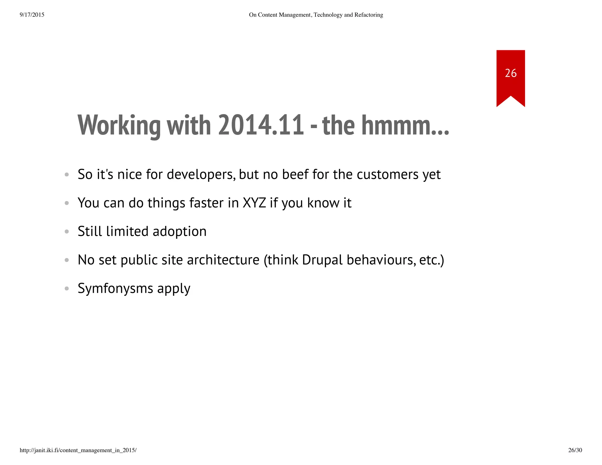 Working with 2014.11 - the hmmm…
• So it's nice for developers, but no beef for the customers yet
• You can do things faster in XYZ if you know it
• Still limited adoption
• No set public site architecture (think Drupal behaviours, etc.)
• Symfonysms apply
 