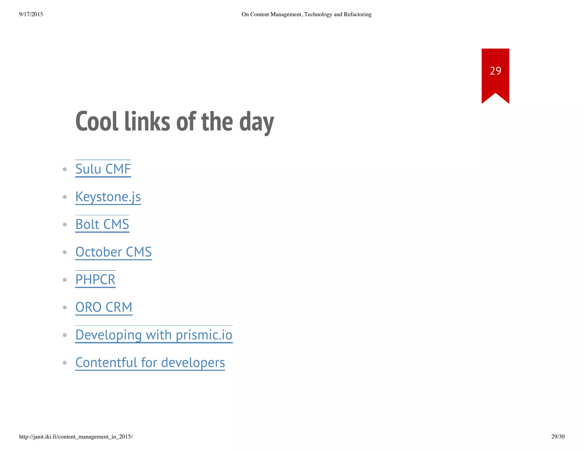 Cool links of the day
• Sulu CMF
• Keystone.js
• Bolt CMS
• October CMS
• PHPCR
• ORO CRM
• Developing with prismic.io
• Contentful for developers
• Symfony and CMS: Comparing Bolt, Drupal 8 and eZ Platform
 