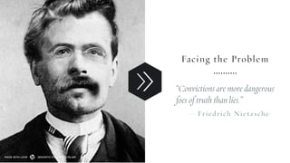 Facing the Problem
“Convictions are more dangerous
foes of truth than lies.”
— Friedrich Nietzsche
SEMANTIC FOUNDRY ATELIE...