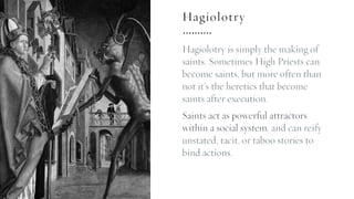 Hagiolotry
Hagiolotry is simply the making of
saints. Sometimes High Priests can
become saints, but more often than
not it...