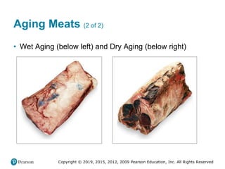 Copyright © 2019, 2015, 2012, 2009 Pearson Education, Inc. All Rights Reserved
Aging Meats (2 of 2)
• Wet Aging (below lef...
