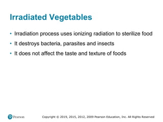 Copyright © 2019, 2015, 2012, 2009 Pearson Education, Inc. All Rights Reserved
Irradiated Vegetables
• Irradiation process...