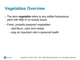 Copyright © 2019, 2015, 2012, 2009 Pearson Education, Inc. All Rights Reserved
Vegetables Overview
• The term vegetable re...