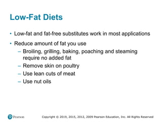 Copyright © 2019, 2015, 2012, 2009 Pearson Education, Inc. All Rights Reserved
Low-Fat Diets
• Low-fat and fat-free substi...
