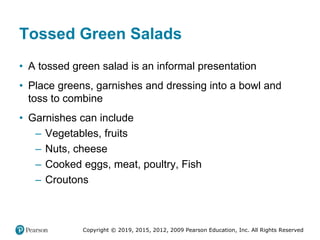 Copyright © 2019, 2015, 2012, 2009 Pearson Education, Inc. All Rights Reserved
Tossed Green Salads
• A tossed green salad ...