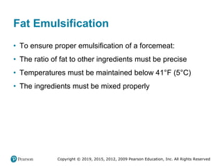 Copyright © 2019, 2015, 2012, 2009 Pearson Education, Inc. All Rights Reserved
Fat Emulsification
• To ensure proper emuls...