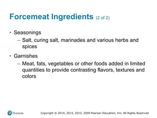 Copyright © 2019, 2015, 2012, 2009 Pearson Education, Inc. All Rights Reserved
Forcemeat Ingredients (2 of 2)
• Seasonings...