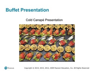 Copyright © 2019, 2015, 2012, 2009 Pearson Education, Inc. All Rights Reserved
Buffet Presentation
Cold Canapé Presentation
 
