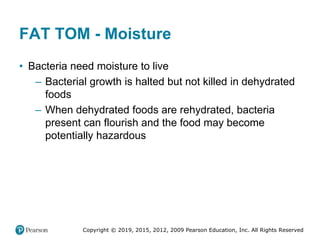 Copyright © 2019, 2015, 2012, 2009 Pearson Education, Inc. All Rights Reserved
FAT TOM - Moisture
• Bacteria need moisture...