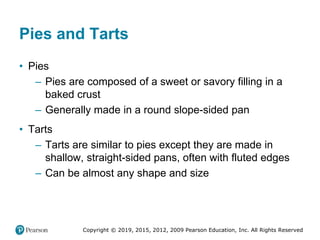 Copyright © 2019, 2015, 2012, 2009 Pearson Education, Inc. All Rights Reserved
Pies and Tarts
• Pies
– Pies are composed o...