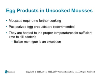 Copyright © 2019, 2015, 2012, 2009 Pearson Education, Inc. All Rights Reserved
Egg Products in Uncooked Mousses
• Mousses ...