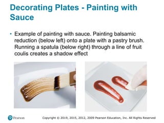 Copyright © 2019, 2015, 2012, 2009 Pearson Education, Inc. All Rights Reserved
Decorating Plates - Painting with
Sauce
• E...