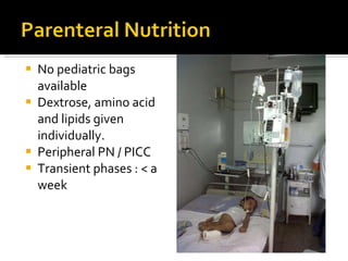 No pediatric bags available Dextrose, amino acid and lipids given individually. Peripheral PN / PICC Transient phases : < a week 