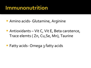 Amino acids- Glutamine, Arginine Antioxidants – Vit C, Vit E, Beta carotence, Trace elemts ( Zn, Cu,Se, Mn), Taurine Fatty acids- Omega 3 fatty acids 