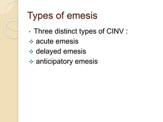 Types of emesis
• Three distinct types of CINV :
 acute emesis
 delayed emesis
 anticipatory emesis
 