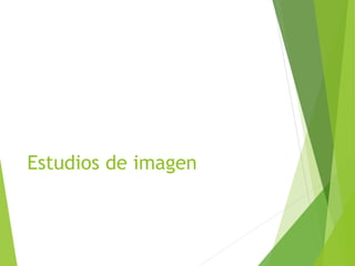 Estudios de imagen

 