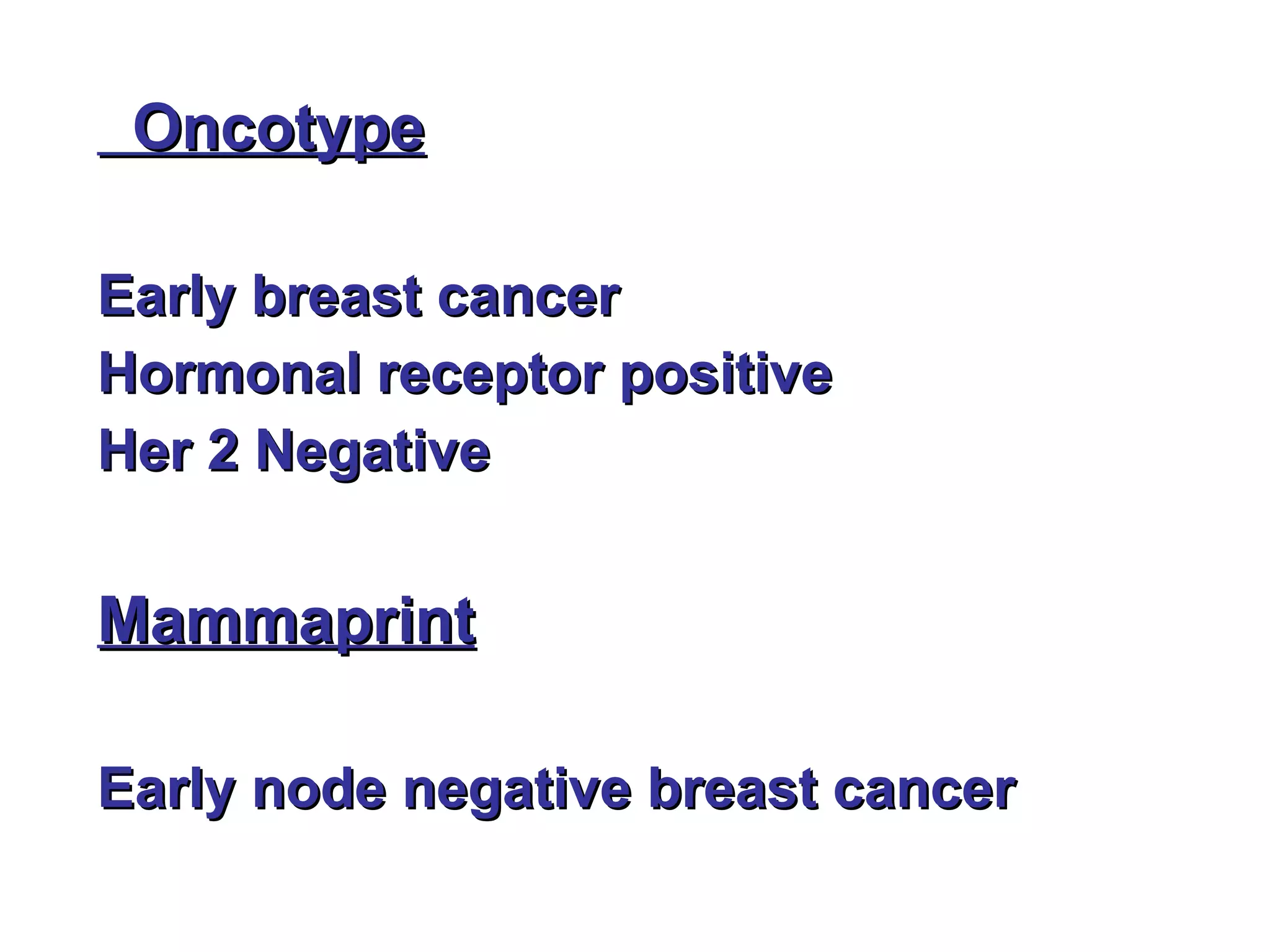 Oncotype  Early breast cancer Hormonal receptor positive Her 2 Negative Mammaprint Early node negative breast cancer 