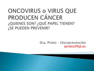 Dra. Prieto – Oncoprevención
iprieto@fjd.es
 