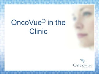 OncoVue®     in the
    Clinic
 