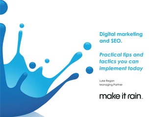 Digital marketing
and SEO.
Practical tips and
tactics you can
implement today
Luke Regan
Managing Partner
 