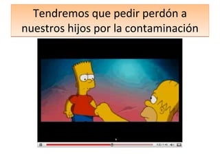 Tendremos que pedir perdón a nuestros hijos por la contaminación 