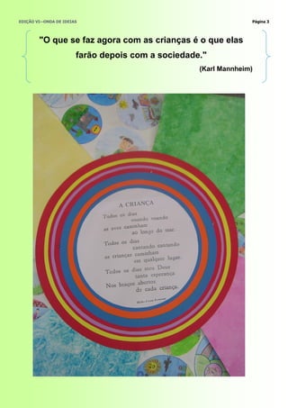 EDIÇÃO VI—ONDA DE IDEIAS                                         Página 3




        "O que se faz agora com as crianças é o que elas
                       farão depois com a sociedade."
                                                   (Karl Mannheim)
 