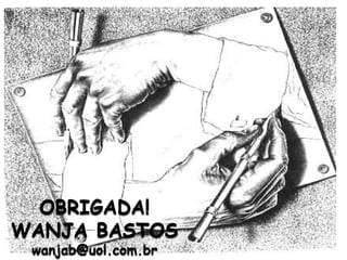 OBRIGADA! 
WANJA BASTOS 
wanjab@uol.com.br 
