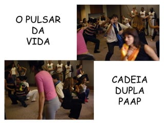 O PULSAR 
DA 
VIDA 
CADEIA 
DUPLA 
PAAP 
 