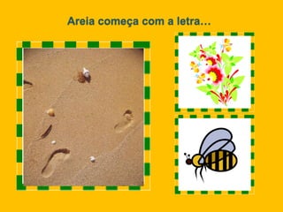 Areia começa com a letra…
 