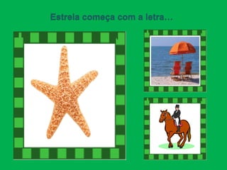 Estrela começa com a letra…
 