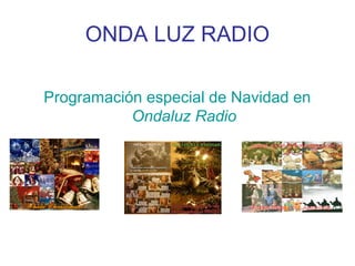 ONDA LUZ RADIO
Programación especial de Navidad en
Ondaluz Radio

 