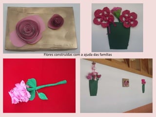 Flores construídas com a ajuda das famílias
 