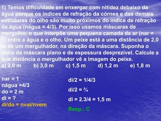 Refração:  A refração ocorre quando a onda muda seu meio de   propagação. Neste caso, sua velocidade e seu   comprimento mudam, mas a frequência permanece   a mesma.Ondas em cordasOndas eletromagnéticas (luz)