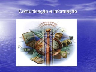 Comunicação e informação 