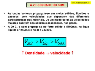 www.fisicaatual.com.brACÚSTICAAcústica é o estudo das ondas sonoras;Ondas sonoras são mecânicas, longitudinais e tridimensionais;Ondas sonoras não se propagam no vácuo.